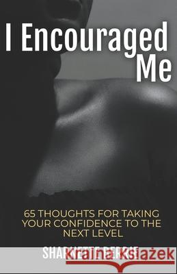 I Encouraged Me: 65 Thoughts to Take Your Confidence to the Next Level Sharnette Berrie, E Danielle Butler, Windy Goodloe 9781736153420 Evydani Books