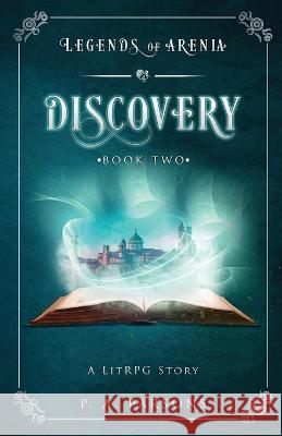 Discovery: Legends of Arenia Book 2 (A LitRPG Story): Legends of Arenia Book 2 P. a. Parsons 9781736154137 Caribou Press