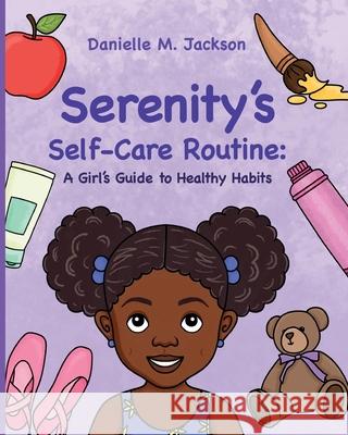 Serenity's Self-Care Routine: A Girl's Guide to Healthy Habits Danielle M. Jackson Mariana Cadavi Hello Legendar 9781736156674 Hello Legendary Press LLC