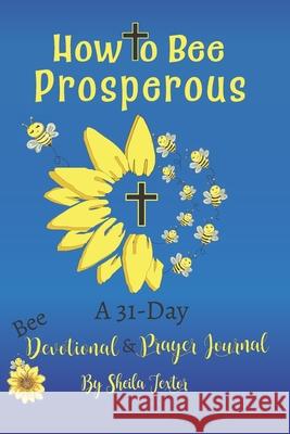 How to Bee Prosperous: A 31-day devotional Sheila D. Textor Sheila Textor 9781736157503 Sheila's One Stop