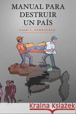 Manual Para Destruir un País: Caso I: Venezuela Hector a Ruiz 9781736159651 R. R. Bowker