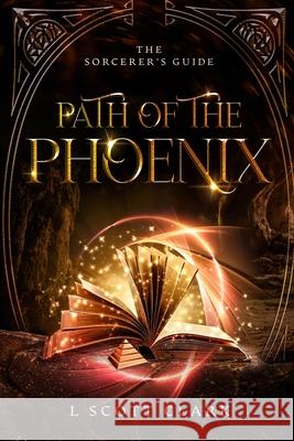 Path of the Phoenix: The Sorcerer's Guide Clark, L. Scott 9781736159804 Logan Clark