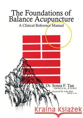 The Foundations of Balance Acupuncture: A Clinical Reference Manual Sonia F. Tan 9781736161401 Sonia F Tan Inc