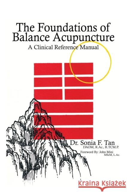 The Foundations of Balance Acupuncture: A Clinical Reference Manual Sonia F. Tan 9781736161418 Sonia F Tan Inc