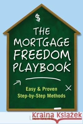 The Mortgage Freedom Playbook: Easy and Proven Step -by-Step Methods LICI Deng 9781736161609 LICI Deng