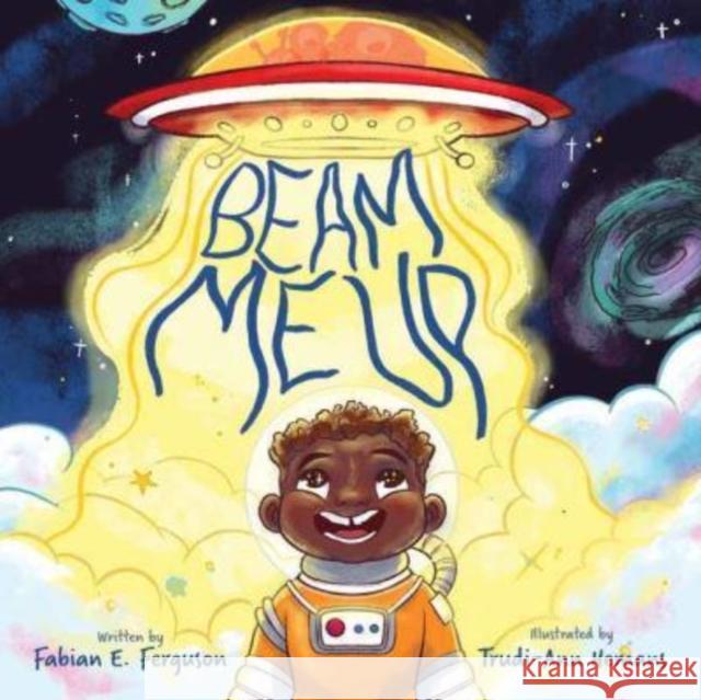 Beam Me Up Fabian E. Ferguson Trudi-Ann Hemans 9781736162156 F. Ferguson Books