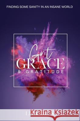 Grit, Grace & Gratitude: Finding some Sanity in an Insane World Lisa Cook 9781736162538 Cookie Jar Press