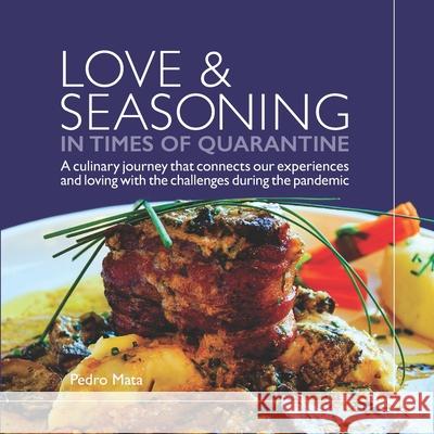 Love & Seasoning in Times of Quarantine: A culinary journey that connects our experiences and loving with the challenges during the pandemic Pedro Mata 9781736165300