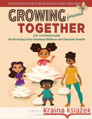 Growing Forward Together: A K-12 Activity Guide for Nurturing Socio-Emotional Wellness and Character Growth Tamara L. Pra Tamara Bogan 9781736166772 Julian's Legacy Publishers
