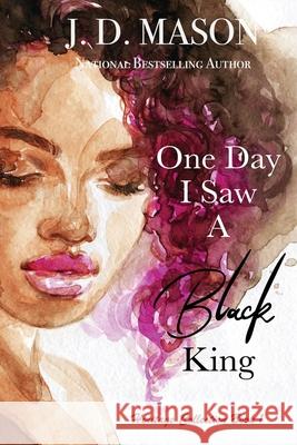 One Day I Saw A Black King J. D. Mason 9781736167892 Spirit in the Dark Publishing, LLC