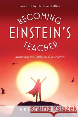 Becoming Einstein's Teacher: Awakening the Genius in Your Students Erika Twani 9781736168301 Relational Learning, Inc