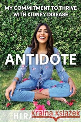 Antidote: My Commitment to Thrive with Kidney Disease Hiral Patel 9781736168516 Hiral Patel