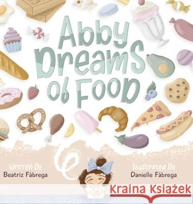 Abby dreams of food Beatriz Fabrega Danielle Fabrega 9781736170519