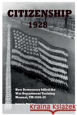 Citizenship 1928: How Democracy killed the War Department Training Manual, TM 2000-25 James L. Tippins 9781736172247 Rocketranch