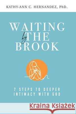 Waiting by the Brook: Seven Steps to Deeper Intimacy With God Kathy-Ann C. Hernandez 9781736174005 House in the Woods