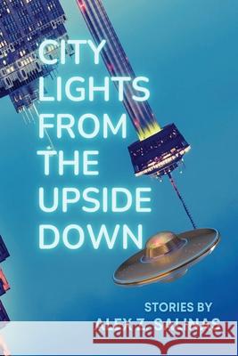 City Lights From the Upside Down: Stories by Alex Z. Salinas Salinas, Alex Z. 9781736177969