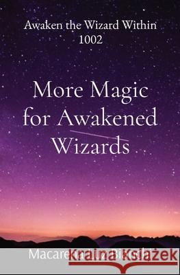 More Magic for Awakened Wizards: Awaken the Wizard Within 1002 Macarena Luz Bianchi 9781736180143 Spark Social, Inc.