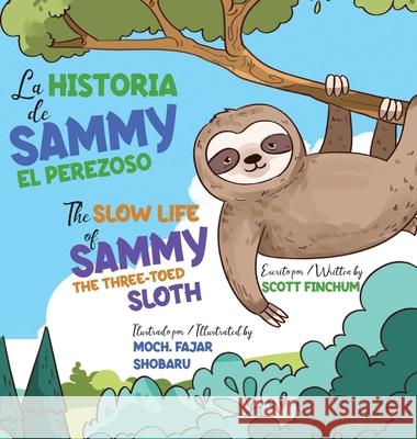 The Slow Life of Sammy, the Three-Toed Sloth - La Historia de Sammy el Perezoso Scott Finchum Moch Fajar Shobaru Arianny Escalona 9781736183274 Jeffery Books