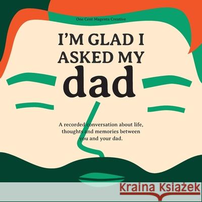 I'm Glad I Asked My Dad - A interview journal of my Dads life, thoughts and inspirations. Garcia, Robert 9781736183410