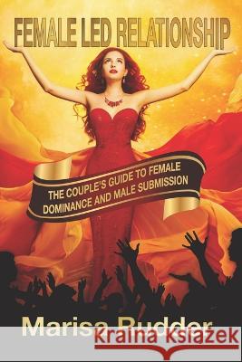 Female Led Relationship: The Couple\'s Guide to Female Dominance and Male Submission Marisa Rudder 9781736183588 Randall Caruso