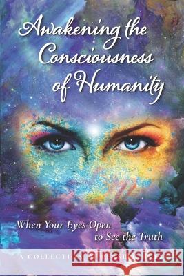 Awakening the Consciousness of Humanity: When your eyes open to see the truth Nicole Walker Gabriella Decicco Chrisanthi Rose 9781736183922 Powerful Potential & Purpose Publishing