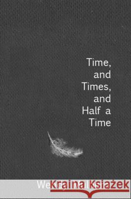 Time, and Times, and Half a Time Wendy Mulhern Susanna Maria Weiss 9781736190401 Earth Whispering Press