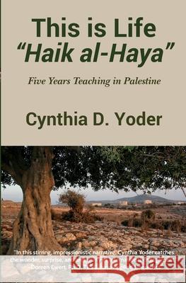 This is Life; Haik al-Haya: Five Years Teaching in Palestine Yoder, Cynthia D. 9781736193600 Be Still Press