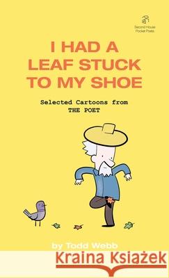 I Had A Leaf Stuck To My Shoe: Selected Cartoons from THE POET - Volume 7 Todd Webb 9781736193952 Second House