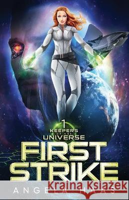 First Strike: Keepers of the Universe Book 1 Angela Haas 9781736196205