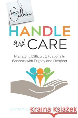 Handle with Care: Managing Difficult Situations in Schools with Dignity and Respect Joy Kelly Jimmy Casas 9781736199619