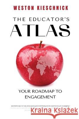 The Educator's ATLAS: Your Roadmap to Engagement Weston Kieschnick   9781736199688 Connectedd LLC