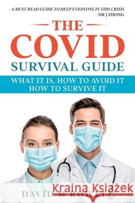 The Covid Survival Guide: What the Virus Is, How to Avoid It, How to Survive It David M. Rowell 9781736200216 Aramoana Publishing