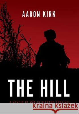 The Hill: A Memoir of War in Helmand Province Aaron Kirk 9781736200926 Second Mission Foundation