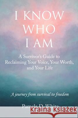 I Know Who I Am Pamela D. White 9781736201749 Pdw Publications
