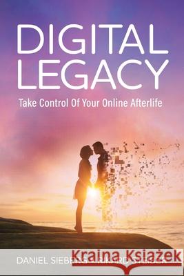 Digital Legacy: Take Control of Your Digital Afterlife Rikard Steiber Daniel Sieberg 9781736205945 Stonesong Digital