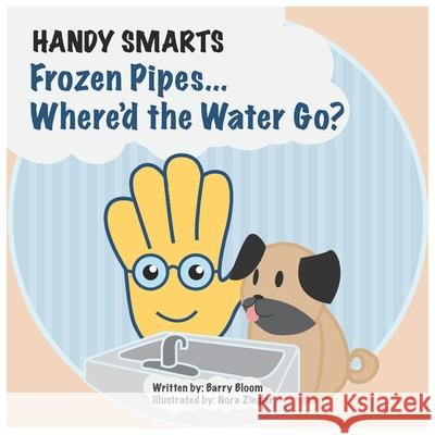 Handy Smarts: Frozen Pipes... Where'd the Water Go? Barry Bloom, Nora Ziegler 9781736207307