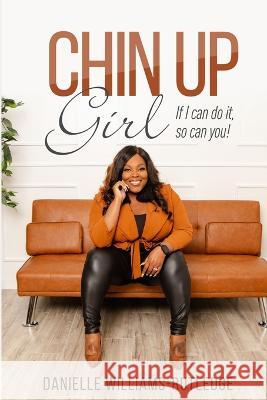 Chin Up, Girl. If I can do it, so can you! Danielle Williams-Rutledge   9781736208977 Wysdom Central Publications, LLC