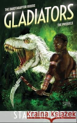 Gladiators: The Collected Prequels to The Dakotaraptor Riders Stant Litore 9781736212721