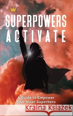 Superpowers Activate: A Guide to Empower Your Inner Superhero Tammy N. Holt 9781736217702