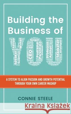 Building the Business of You: A System to Align Passion and Growth Potential through Your Own Career Mashup Connie W. Steele 9781736218419 Flywheel Associates