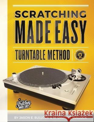 Scratching Made EasyTurntable Method: Book 1: A Guide to Scratching Jason E. Bullock M. Dwayne Bullock 9781736221501 Scratching Made Easy