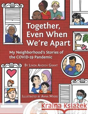 Together Even When We're Apart: My Neigborhood's Stories of the Covid-19 Pandemic Anna Myers Linda Ahdieh Grant 9781736222003 One Heart Books