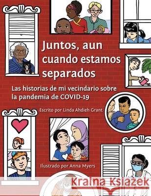 Juntos, aun cuando estamos separados: Las historias de mi vecindario sobre la pandemia de COVID-19 Anna Myers Linda Ahdieh Grant 9781736222034 One Heart Books