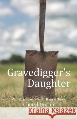 Gravedigger's Daughter: Vignettes from a Small Kansas Town Cheryl Unruh 9781736223291 Meadowlark