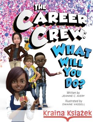 The Career Crew: What Will You Do? Jeanine C. Avery 9781736224014 Iem Publishing