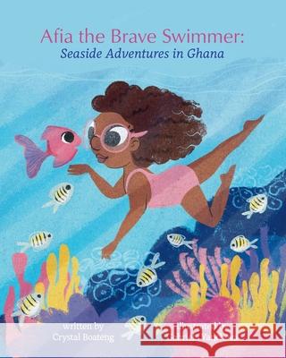 Afia the Brave Swimmer: Seaside Adventures in Ghana Gabriela Yancheva Crystal Boateng 9781736224618