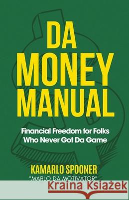 Da Money Manual: Financial Freedom for Folks Who Never Got Da Game Kamarlo Marlo D Marlo D 9781736225189 Marlo Da Motivator LLC