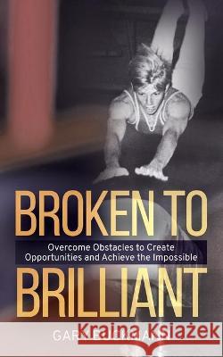Broken to Brilliant Gary Buckmann 9781736225301 Gary Buckmann