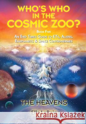 THE HEAVENS - An End Times Guide to ETs, Aliens, Exoplanets & Space Controversies: Book Five of Who's Who in the Cosmic Zoo? Ella Lebain 9781736229002 Skypath Books