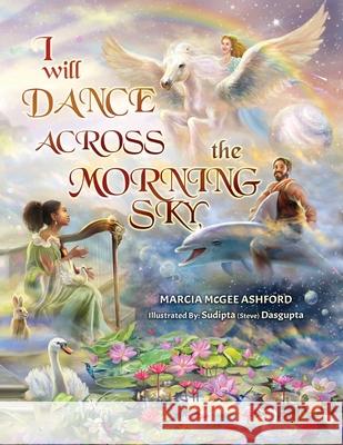 I Will Dance Across the Morning Sky Marcia McGee Ashford, Sudipta Steve Dasgupta 9781736229439 Heartstring Productions, LLD